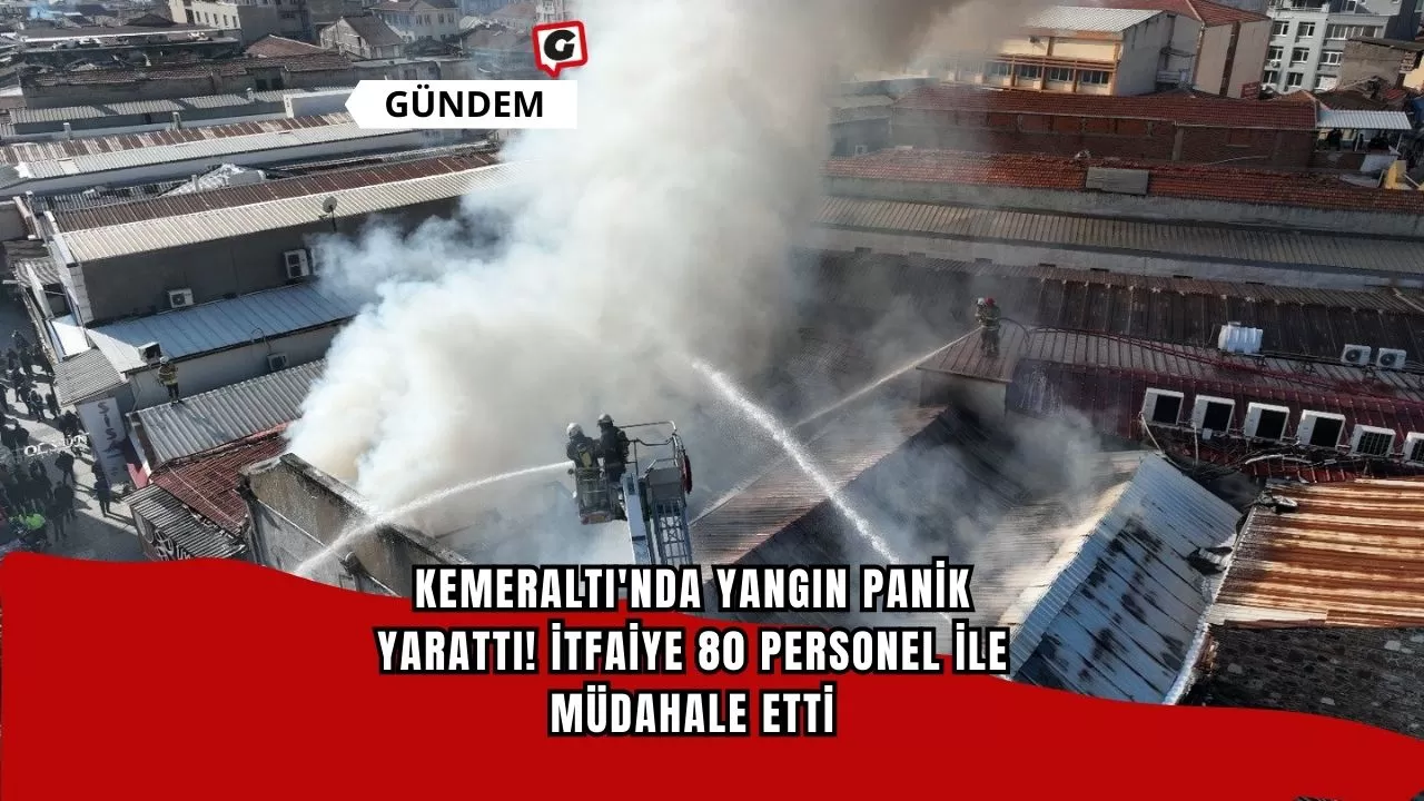 Kemeraltı'nda Yangın Panik Yarattı! İtfaiye 80 Personel ile Müdahale Etti