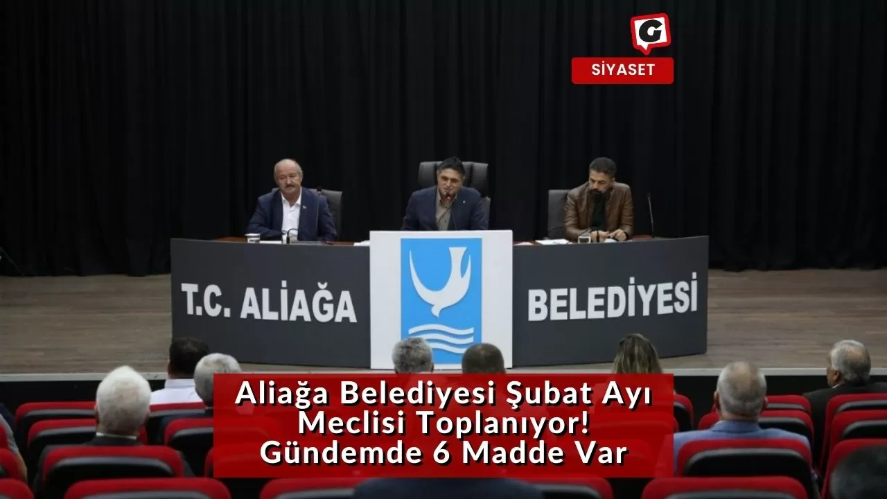 Aliağa Belediyesi Şubat Ayı Meclisi Toplanıyor! Gündemde 6 Madde Var