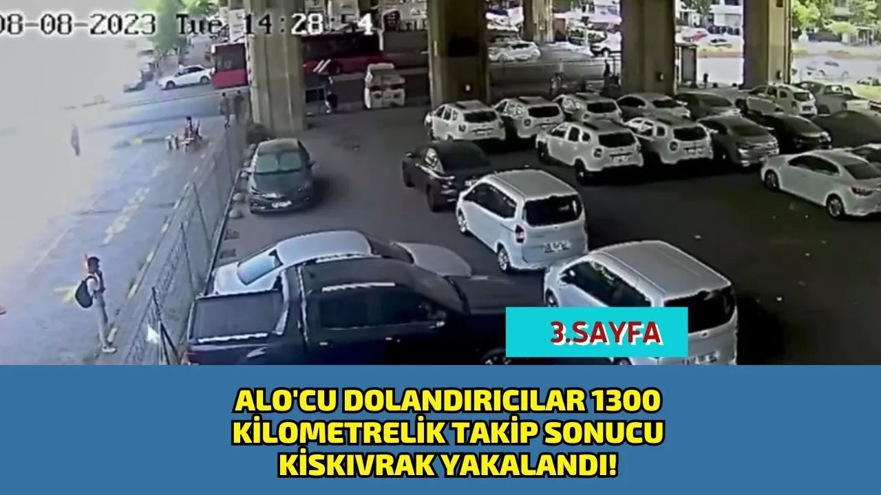 ALO'cu Dolandırıcılar 1300 Kilometrelik Takip Sonucu Kiskıvrak Yakalandı!