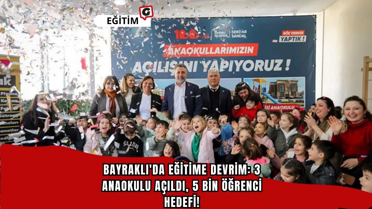 Bayraklı'da Eğitime Devrim: 3 Anaokulu Açıldı, 5 Bin Öğrenci Hedefi!