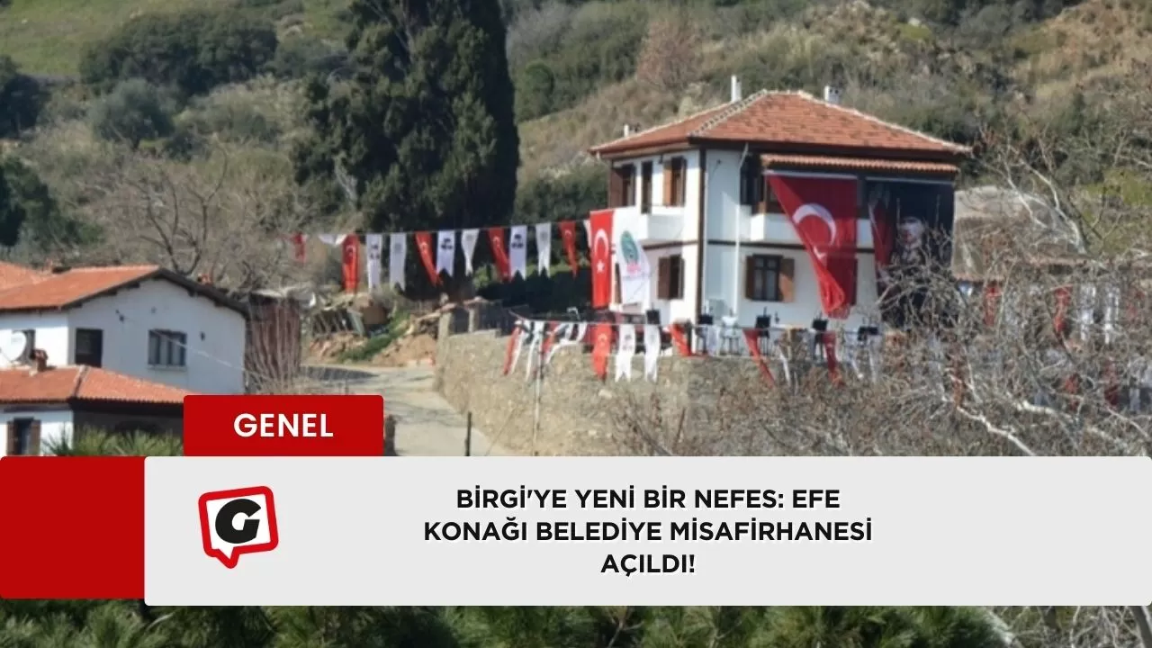 Birgi'ye Yeni Bir Nefes: Efe Konağı Belediye Misafirhanesi Açıldı!