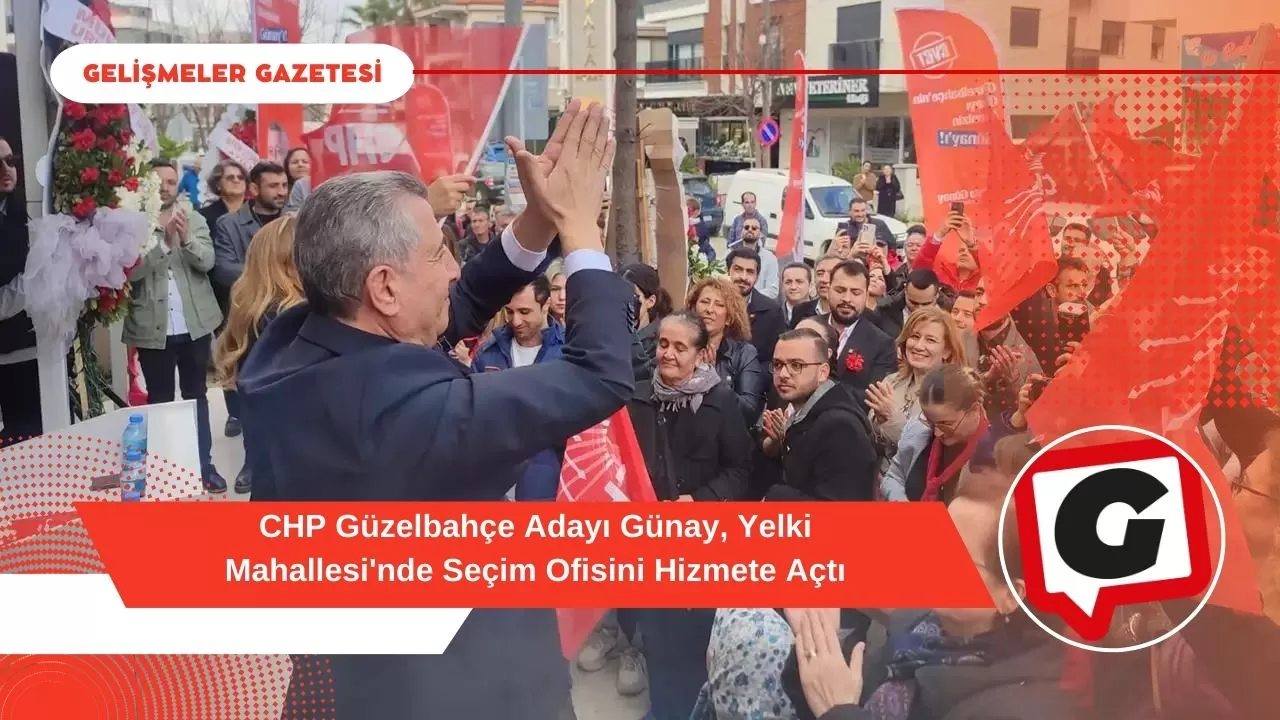 CHP Güzelbahçe Adayı Günay, Yelki Mahallesi'nde Seçim Ofisini Hizmete Açtı