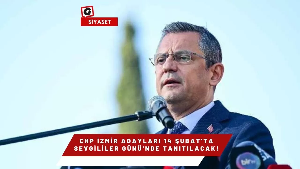 CHP İzmir Adayları 14 Şubat'ta Sevgililer Günü'nde Tanıtılacak!