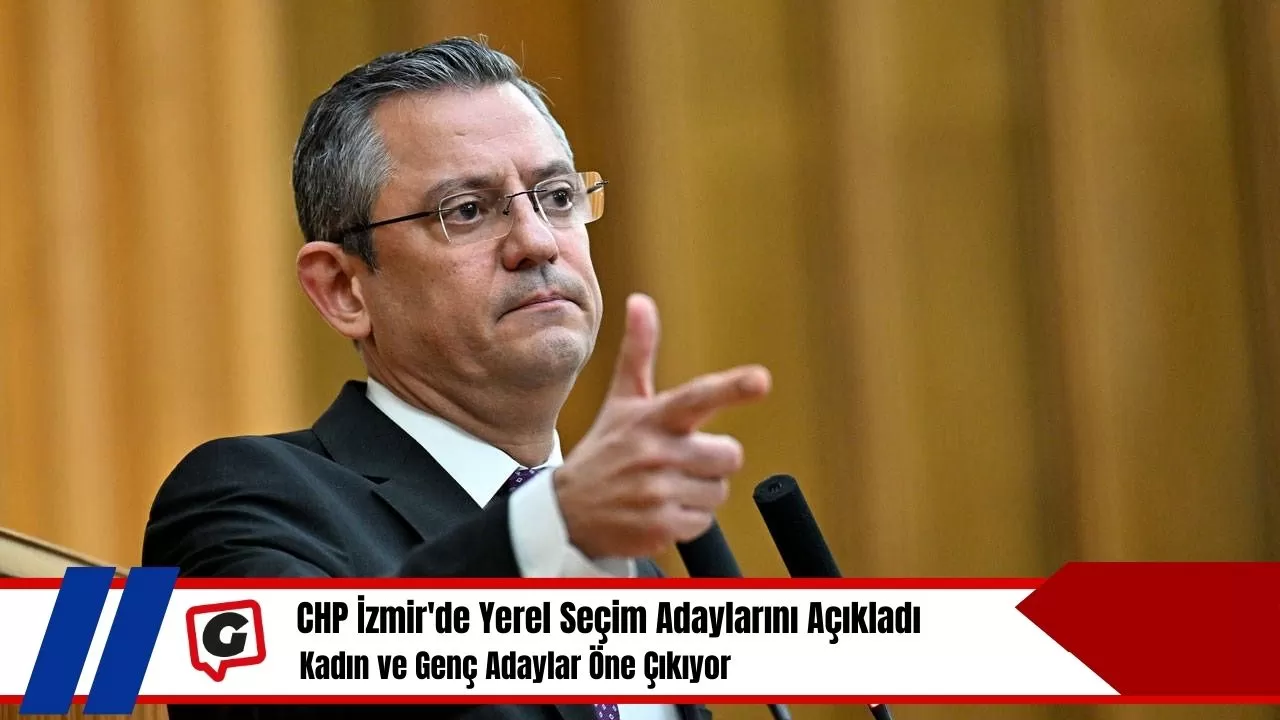 CHP İzmir'de Yerel Seçim Adaylarını Açıkladı: Kadın ve Genç Adaylar Öne Çıkıyor