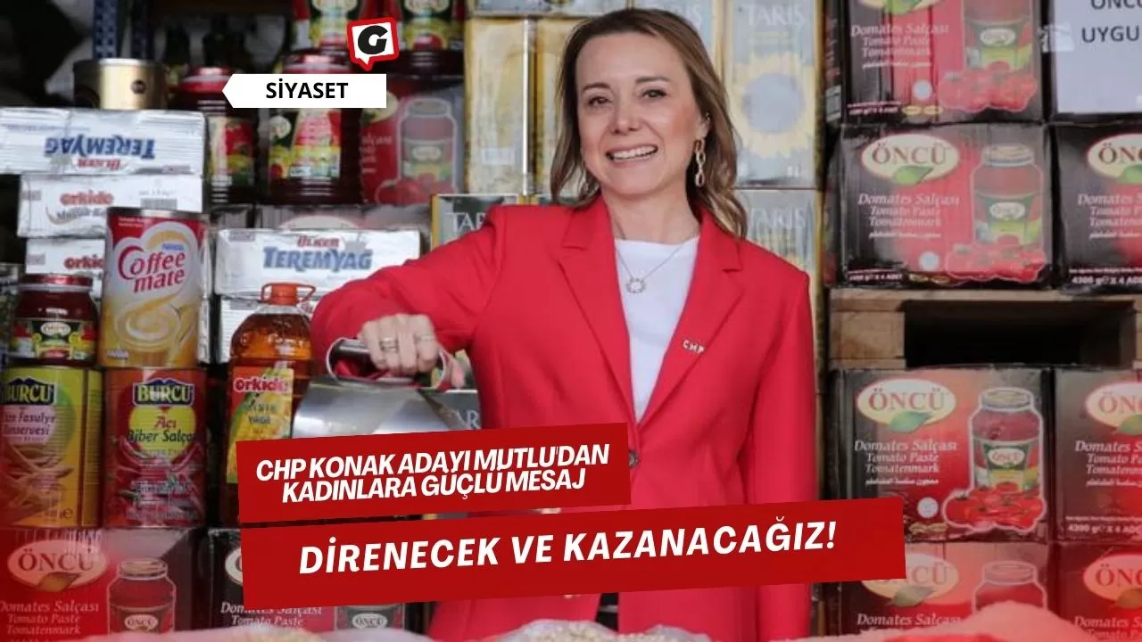 CHP Konak Adayı Mutlu'dan Kadınlara Güçlü Mesaj: Direnecek ve Kazanacağız!