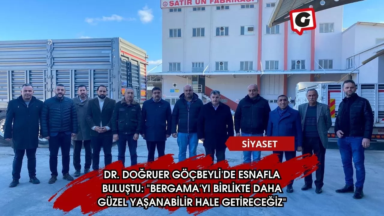 Dr. Doğruer Göçbeyli'de Esnafla Buluştu: "Bergama'yı Birlikte Daha Güzel Yaşanabilir Hale Getireceğiz"