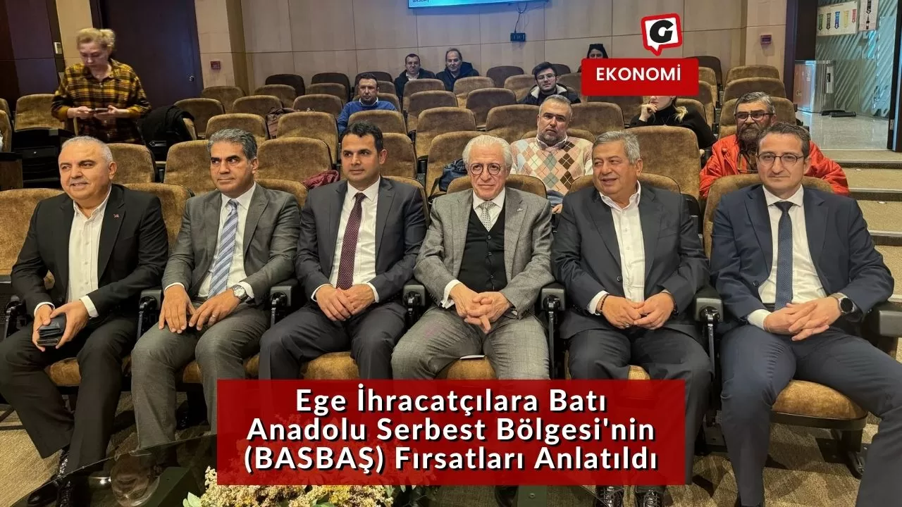 Ege İhracatçılara Batı Anadolu Serbest Bölgesi'nin (BASBAŞ) Fırsatları Anlatıldı