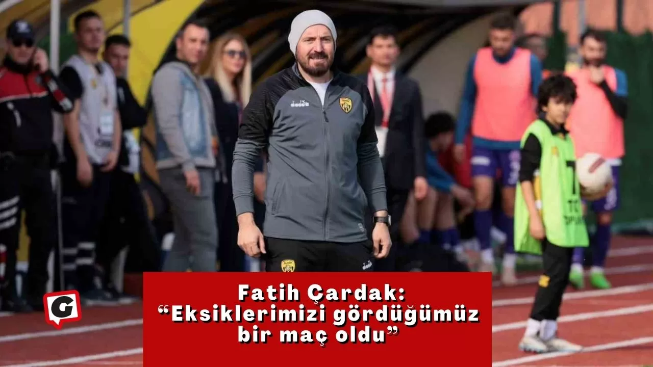 Fatih Çardak: “Eksiklerimizi gördüğümüz bir maç oldu”