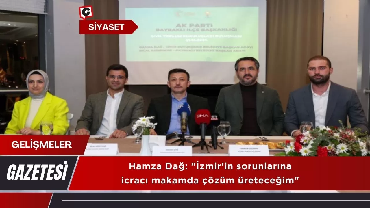 Hamza Dağ: "İzmir'in sorunlarına icracı makamda çözüm üreteceğim"