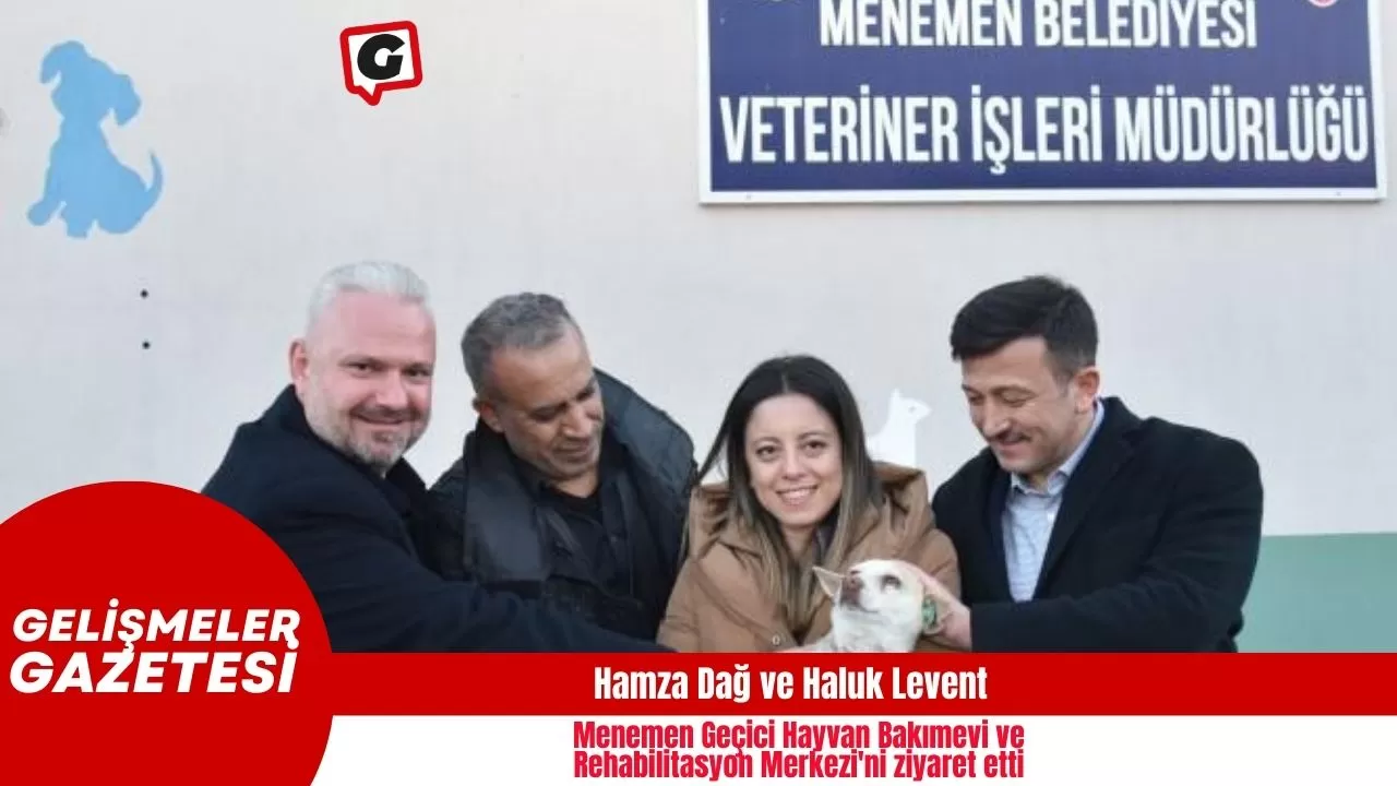 Hamza Dağ ve Haluk Levent, Menemen Geçici Hayvan Bakımevi ve Rehabilitasyon Merkezi'ni ziyaret etti