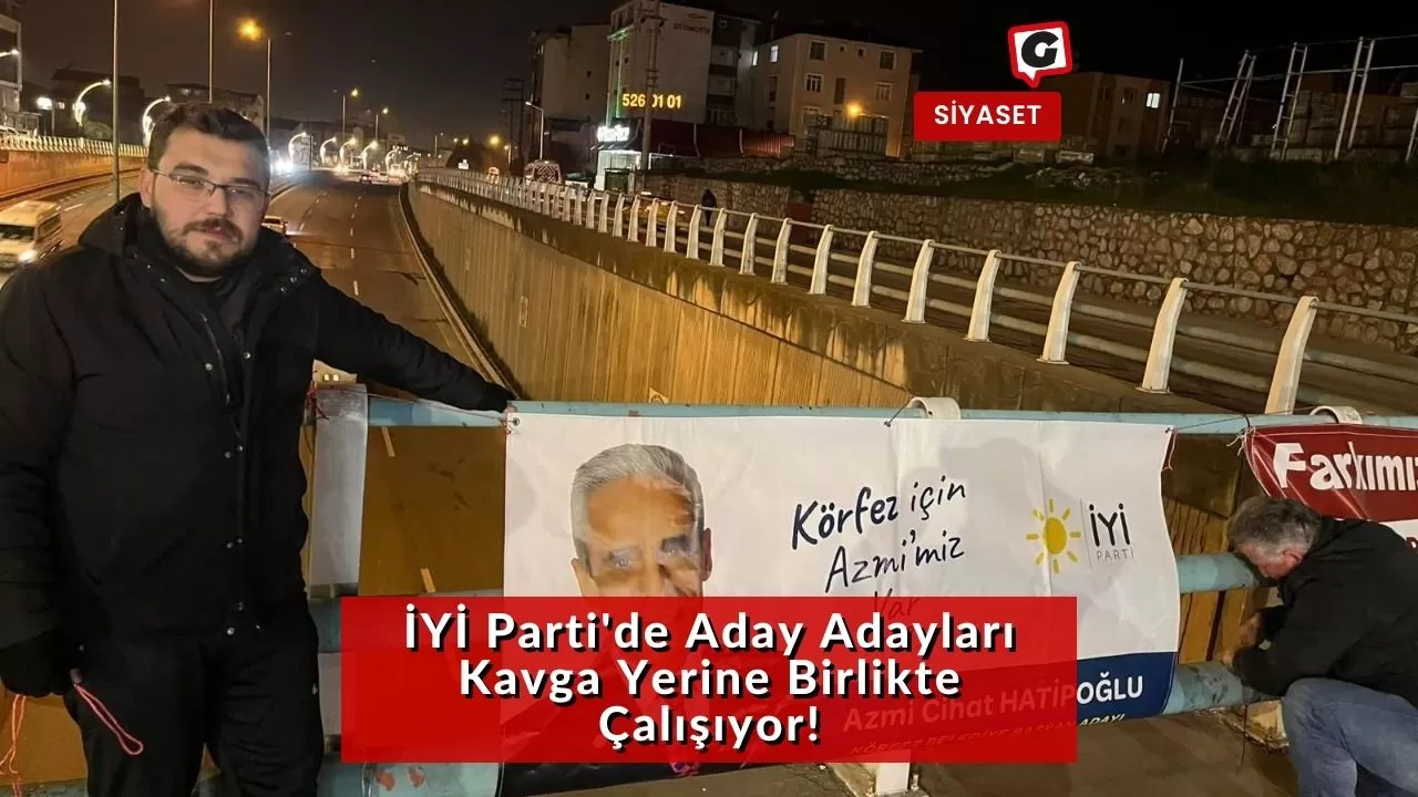 İYİ Parti'de Aday Adayları Kavga Yerine Birlikte Çalışıyor!