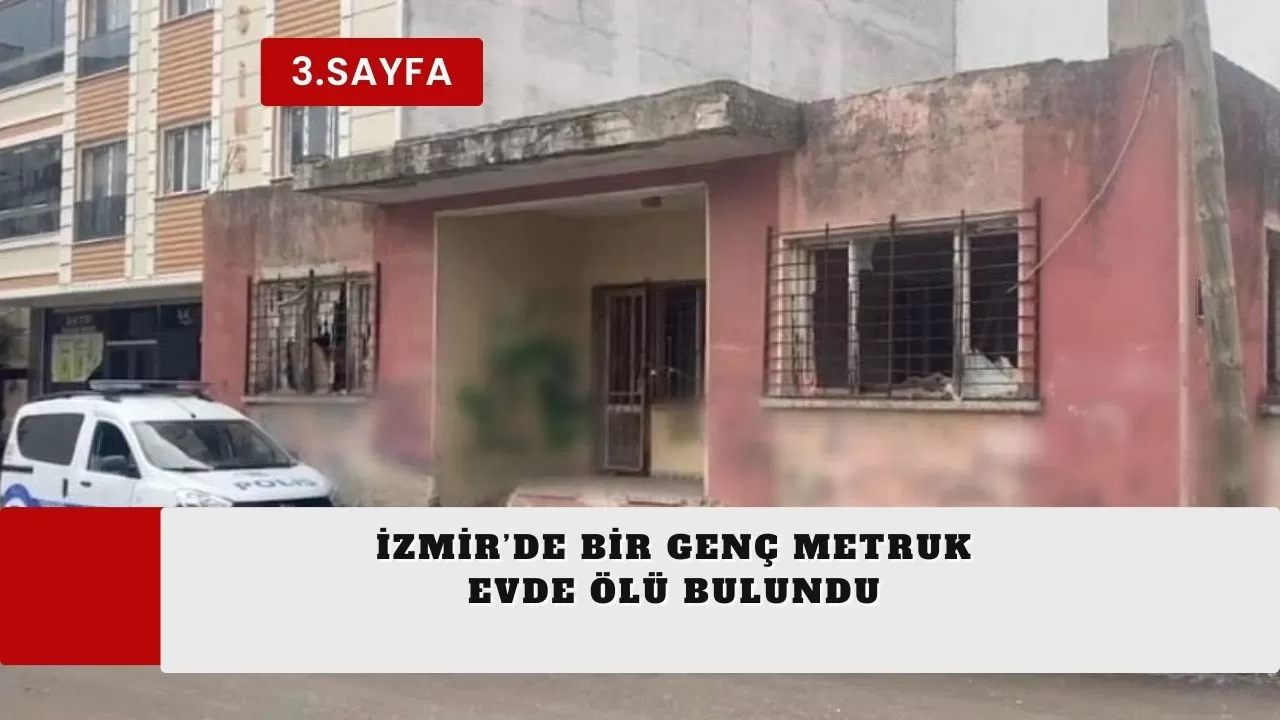 İzmir’de bir genç metruk evde ölü bulundu