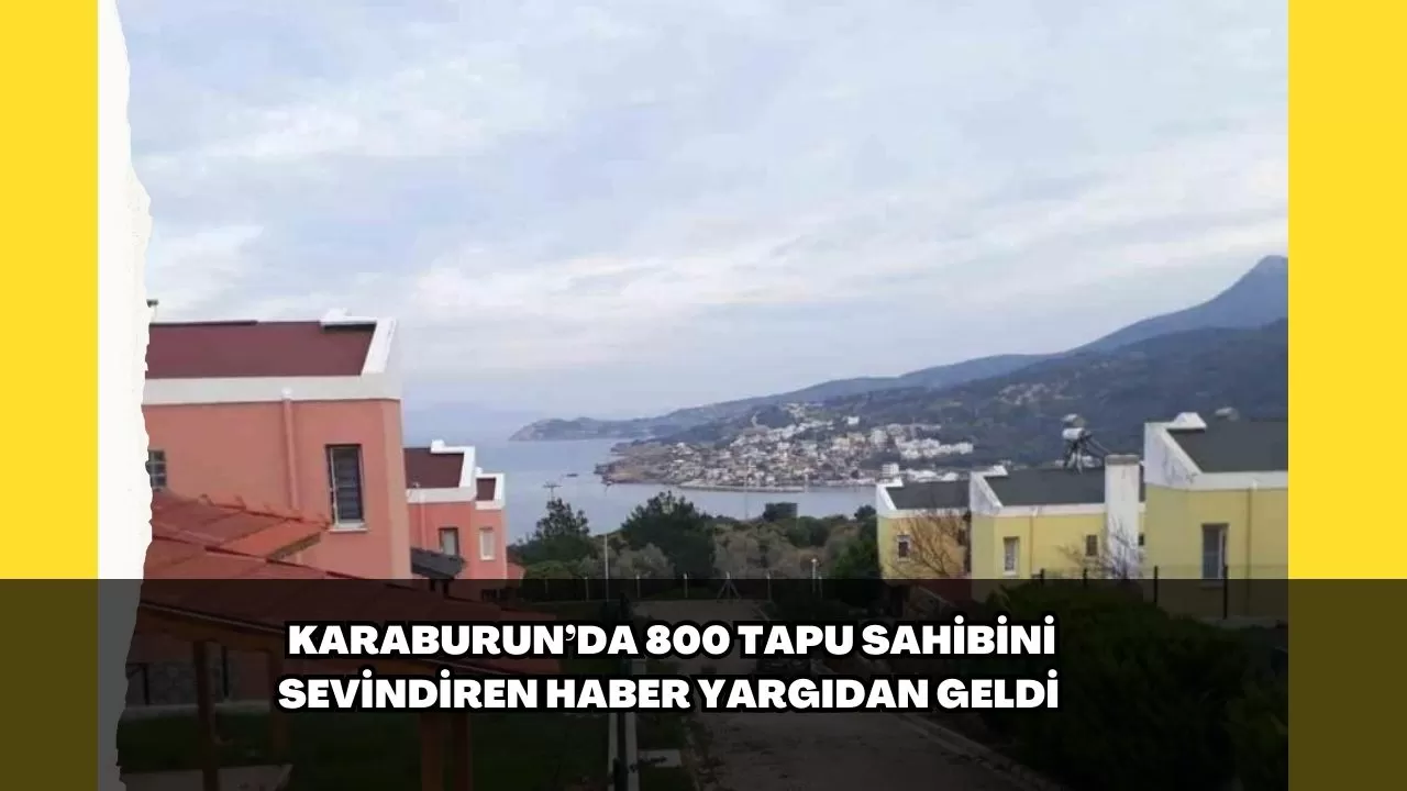 Karaburun’da 800 tapu sahibini sevindiren haber yargıdan geldi