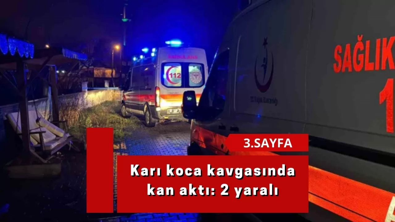 Karı koca kavgasında kan aktı: 2 yaralı