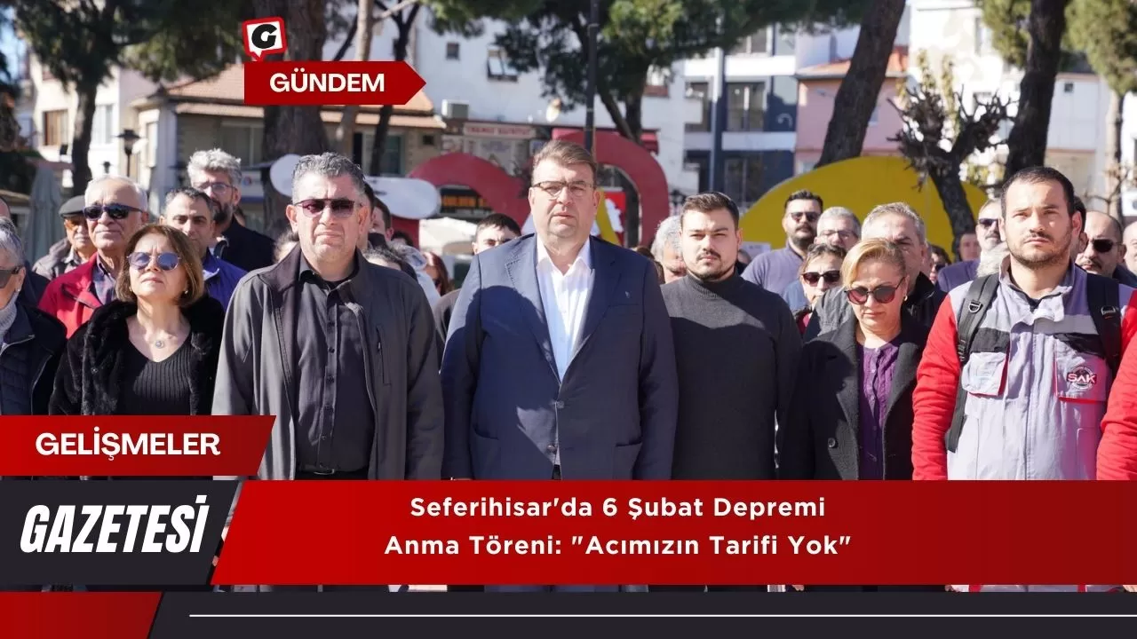 Seferihisar'da 6 Şubat Depremi Anma Töreni: "Acımızın Tarifi Yok"