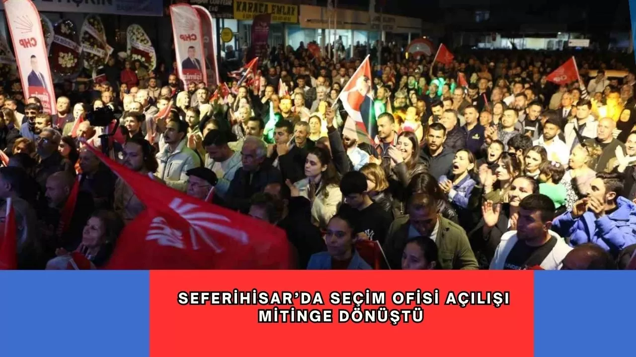 Seferihisar’da seçim ofisi açılışı mitinge dönüştü