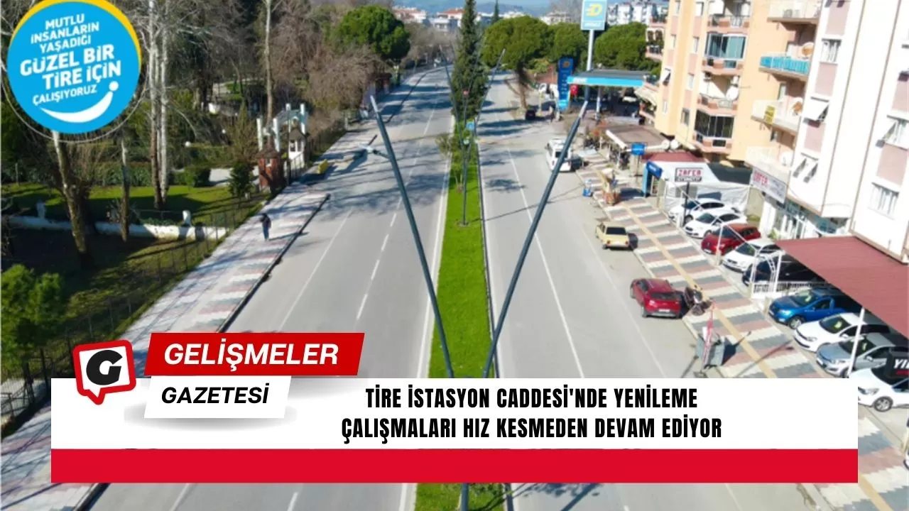 Tire İstasyon Caddesi'nde Yenileme Çalışmaları Hız Kesmeden Devam Ediyor