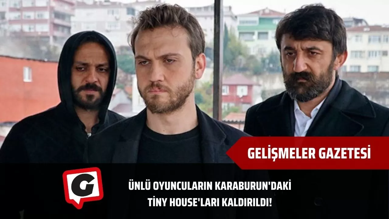 Ünlü Oyuncuların Karaburun'daki Tiny House'ları Kaldırıldı!