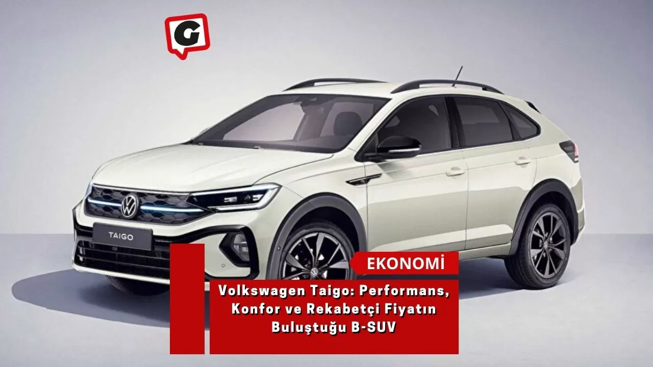 Volkswagen Taigo: Performans, Konfor ve Rekabetçi Fiyatın Buluştuğu B-SUV