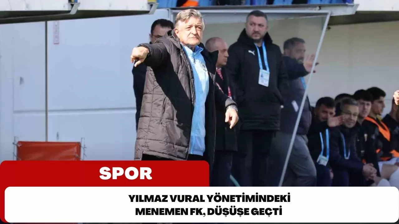 Yılmaz Vural yönetimindeki Menemen FK, düşüşe geçti