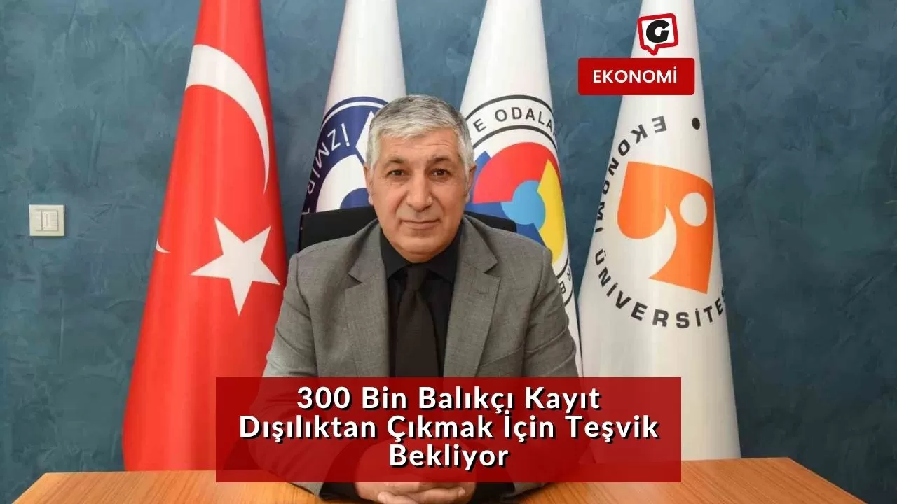 300 Bin Balıkçı Kayıt Dışılıktan Çıkmak İçin Teşvik Bekliyor