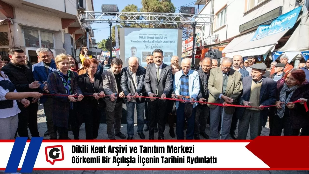 Dikili Kent Arşivi ve Tanıtım Merkezi Görkemli Bir Açılışla İlçenin Tarihini Aydınlattı