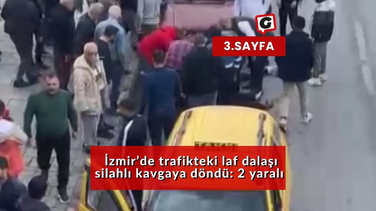 İzmir’de trafikteki laf dalaşı silahlı kavgaya döndü: 2 yaralı