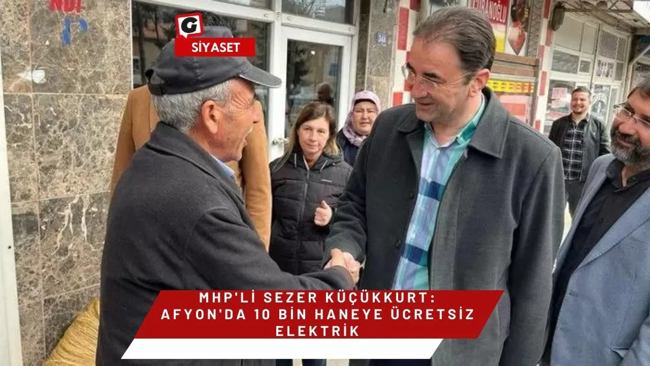 MHP'li Sezer Küçükkurt: Afyon'da 10 Bin Haneye Ücretsiz Elektrik