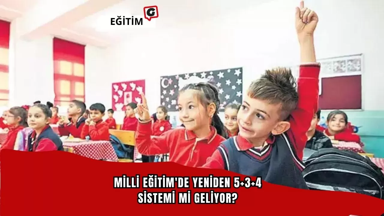 Milli Eğitim'de Yeniden 5+3+4 Sistemi mi Geliyor?