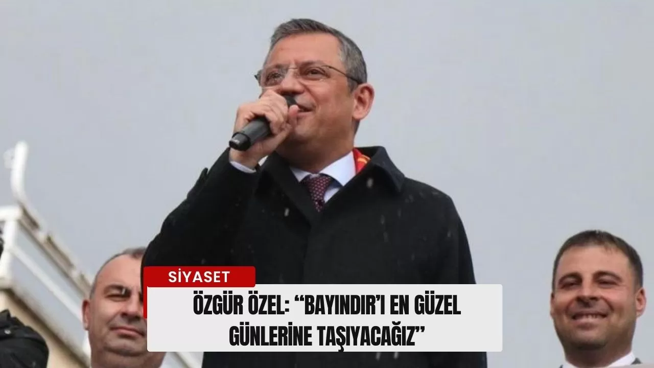 Özgür Özel: “Bayındır’ı en güzel günlerine taşıyacağız”