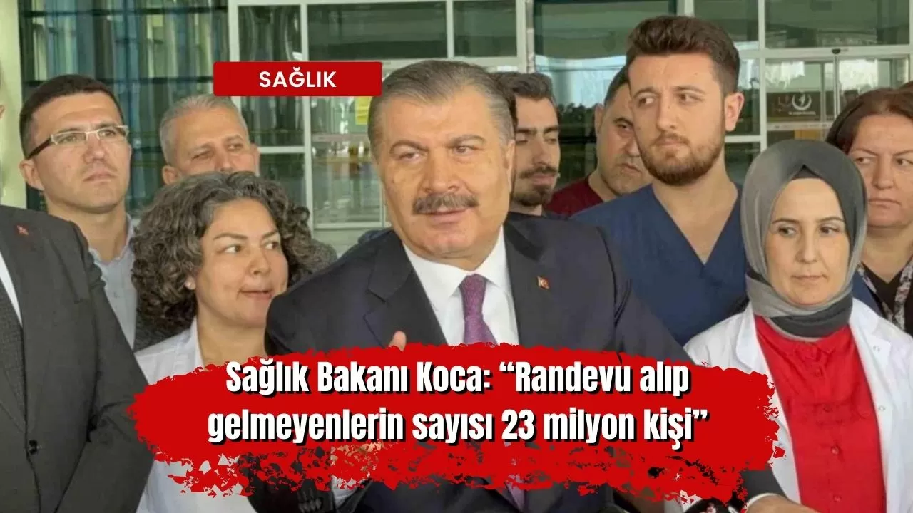 Sağlık Bakanı Koca: “Randevu alıp gelmeyenlerin sayısı 23 milyon kişi”