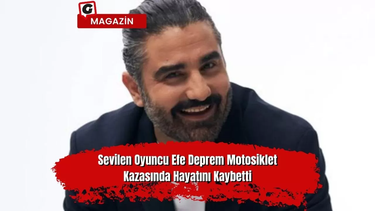 Sevilen Oyuncu Efe Deprem Motosiklet Kazasında Hayatını Kaybetti