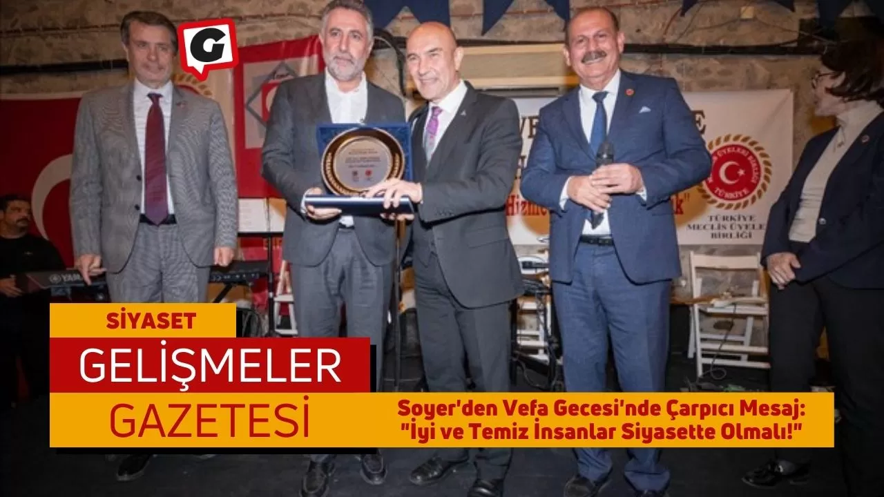 Soyer'den Vefa Gecesi'nde Çarpıcı Mesaj: "İyi ve Temiz İnsanlar Siyasette Olmalı!"